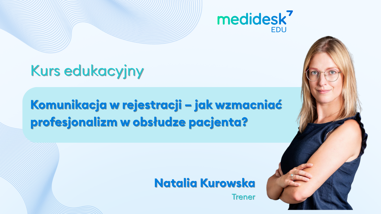 Komunikacja w rejestracji – jak wzmacniać profesjonalizm w obsłudze pacjenta?